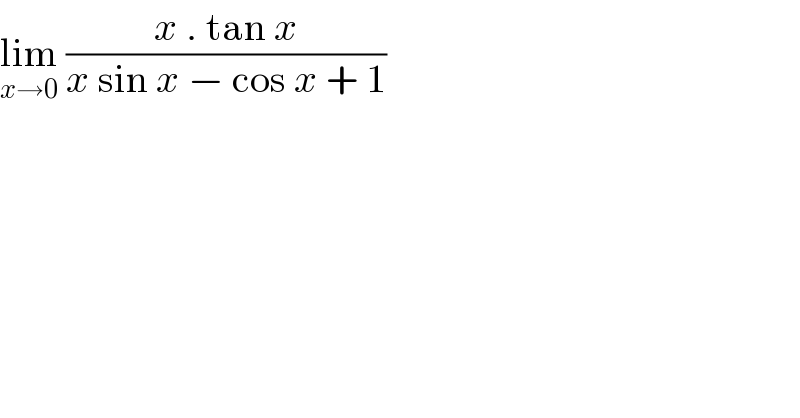 lim_(x→0)  ((x . tan x)/(x sin x − cos x + 1))  