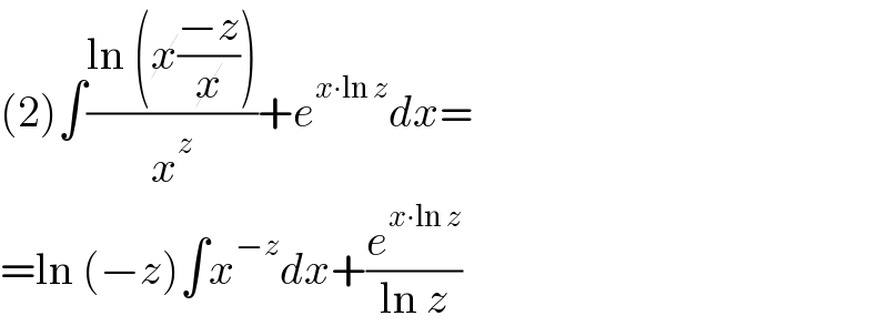 (2)∫((ln (x((−z)/x)))/x^z )+e^(x∙ln z) dx=  =ln (−z)∫x^(−z) dx+(e^(x∙ln z) /(ln z))  