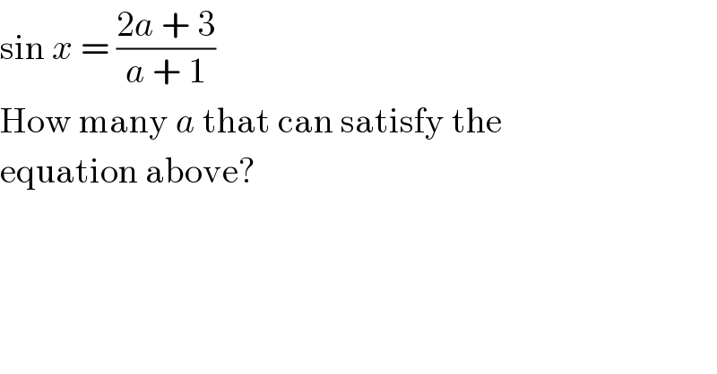 sin x = ((2a + 3)/(a + 1))  How many a that can satisfy the  equation above?  