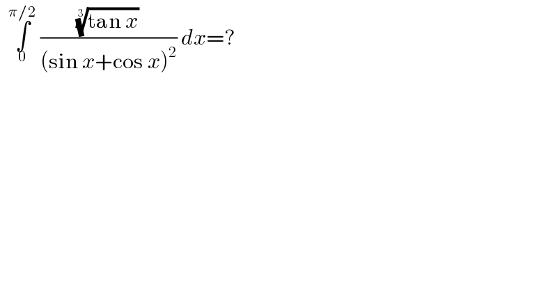   ∫_0 ^(π/2)  (((tan x))^(1/3) /((sin x+cos x)^2 )) dx=?  
