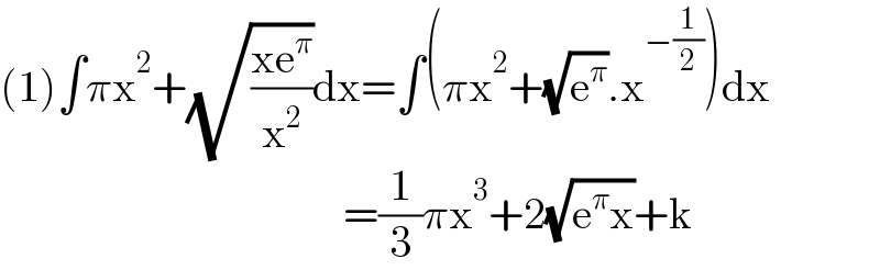 (1)∫πx^2 +(√((xe^π )/x^2 ))dx=∫(πx^2 +(√e^π ).x^(−(1/2)) )dx                                         =(1/3)πx^3 +2(√(e^π x))+k  