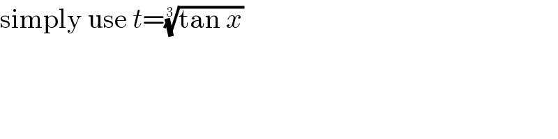 simply use t=((tan x))^(1/3)   