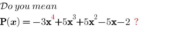 Do you mean   P(x) = −3x^4 +5x^3 +5x^2 −5x−2  ?  
