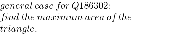 general case for Q186302:  find the maximum area of the  triangle.  