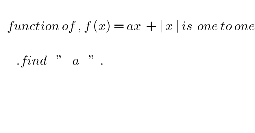      function of , f (x) = ax  + ∣ x ∣ is  one to one               .find    ”    a    ”  .      