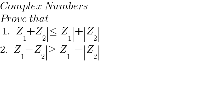 Complex Numbers  Prove that   1. ∣Z_1 +Z_2 ∣≤∣Z_1 ∣+∣Z_2 ∣  2. ∣Z_1 −Z_2 ∣≥∣Z_1 ∣−∣Z_2 ∣  