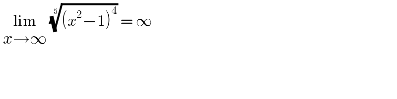  lim_(x→∞)  (((x^2 −1)^4 ))^(1/5)  = ∞  