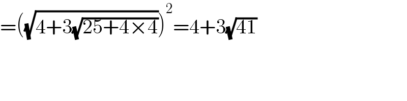 =((√(4+3(√(25+4×4)))))^2 =4+3(√(41))  