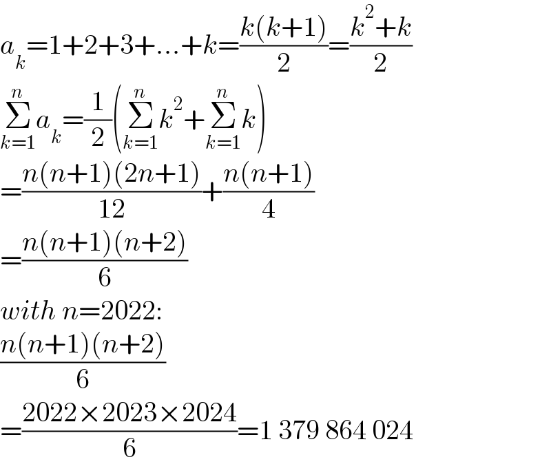 a_k =1+2+3+...+k=((k(k+1))/2)=((k^2 +k)/2)  Σ_(k=1) ^n a_k =(1/2)(Σ_(k=1) ^n k^2 +Σ_(k=1) ^n k)  =((n(n+1)(2n+1))/(12))+((n(n+1))/4)  =((n(n+1)(n+2))/6)  with n=2022:  ((n(n+1)(n+2))/6)  =((2022×2023×2024)/6)=1 379 864 024  