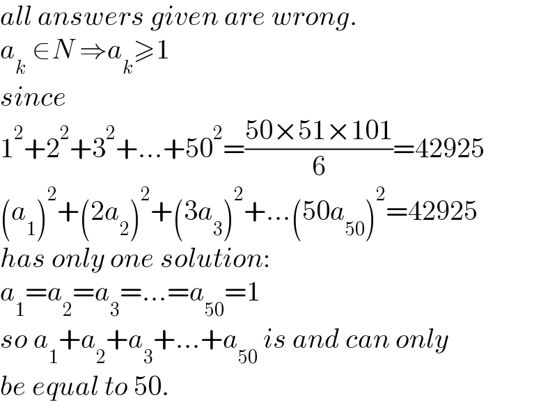 all answers given are wrong.  a_k  ∈N ⇒a_k ≥1  since  1^2 +2^2 +3^2 +...+50^2 =((50×51×101)/6)=42925  (a_1 )^2 +(2a_2 )^2 +(3a_3 )^2 +...(50a_(50) )^2 =42925  has only one solution:  a_1 =a_2 =a_3 =...=a_(50) =1  so a_1 +a_2 +a_3 +...+a_(50)  is and can only   be equal to 50.  