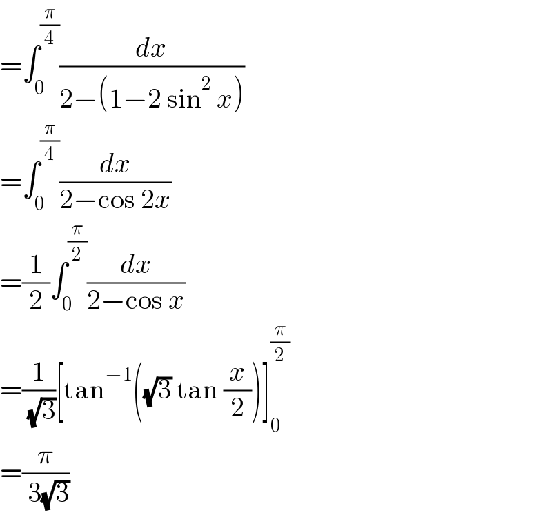 =∫_0 ^(π/4) (dx/(2−(1−2 sin^2  x)))  =∫_0 ^(π/4) (dx/(2−cos 2x))  =(1/2)∫_0 ^(π/2) (dx/(2−cos x))  =(1/( (√3)))[tan^(−1) ((√3) tan (x/2))]_0 ^(π/2)   =(π/( 3(√3)))  