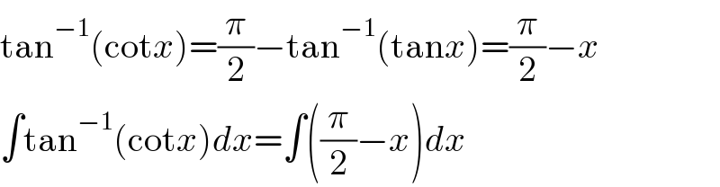 tan^(−1) (cotx)=(π/2)−tan^(−1) (tanx)=(π/2)−x  ∫tan^(−1) (cotx)dx=∫((π/2)−x)dx  