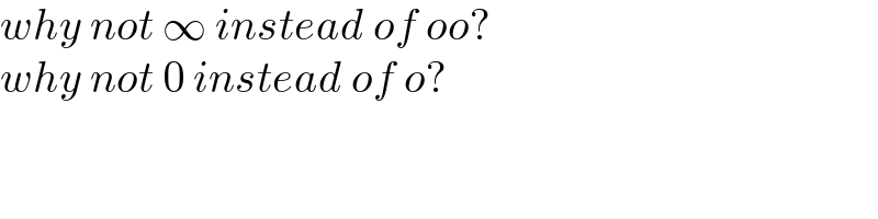 why not ∞ instead of oo?  why not 0 instead of o?  