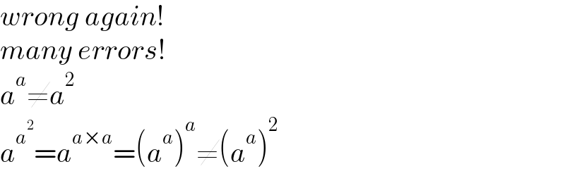 wrong again!  many errors!  a^a ≠a^2   a^a^2  =a^(a×a) =(a^a )^a ≠(a^a )^2   