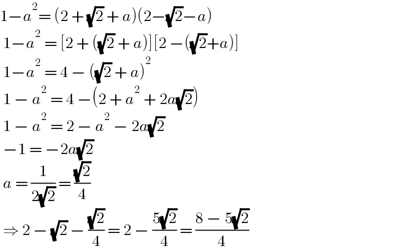 1−a^2 = (2 + (√2) + a)(2−(√2)−a)   1−a^2  = [2 + ((√2) + a)][2 −((√2)+a)]   1−a^2  = 4 − ((√2) + a)^2    1 − a^2  = 4 −(2 + a^2  + 2a(√2))   1 − a^2  = 2 − a^2  − 2a(√2)   −1 = −2a(√2)   a = (1/(2(√2))) = ((√2)/4)   ⇒ 2 − (√2) − ((√2)/4) = 2 − ((5(√2))/4) = ((8 − 5(√2))/4)   