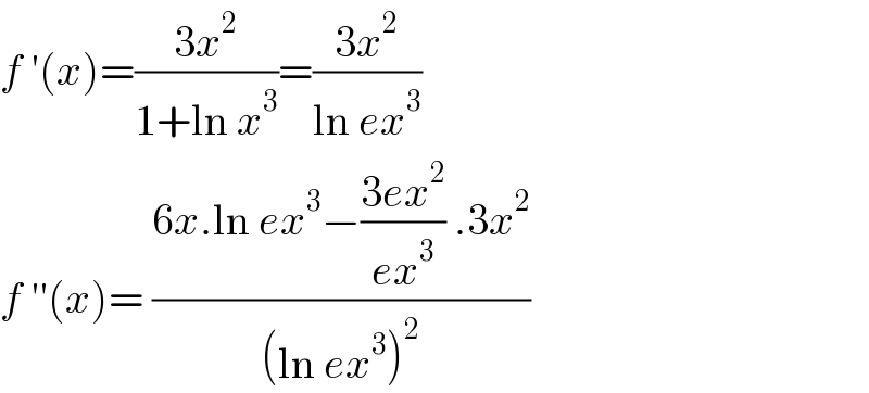 f ′(x)=((3x^2 )/(1+ln x^3 ))=((3x^2 )/(ln ex^3 ))  f ′′(x)= ((6x.ln ex^3 −((3ex^2 )/(ex^3 )) .3x^2 )/((ln ex^3 )^2 ))  