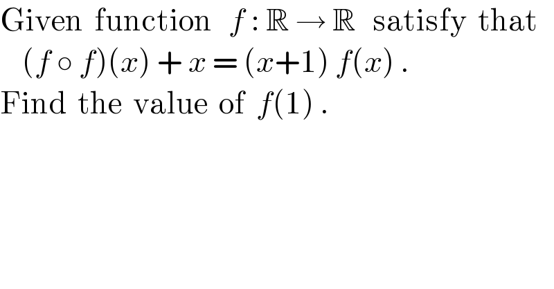 Given  function   f : R → R   satisfy  that      (f ○ f)(x) + x = (x+1) f(x) .  Find  the  value  of  f(1) .  