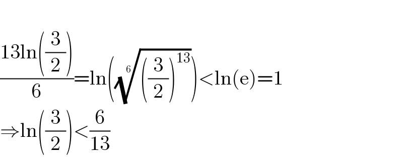   ((13ln((3/2)))/6)=ln(((((3/2))^(13) ))^(1/6) )<ln(e)=1  ⇒ln((3/2))<(6/(13))  