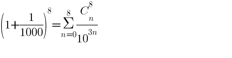 (1+(1/(1000)))^8 =Σ_(n=0) ^8 (C_n ^8 /(10^(3n) ))  