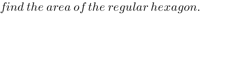 find the area of the regular hexagon.  