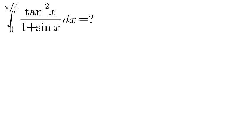  ∫_(  0) ^(  π/4)  ((tan^2 x)/(1+sin x)) dx =?  