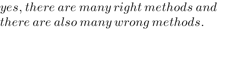 yes, there are many right methods and  there are also many wrong methods.  