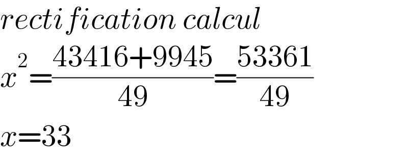 rectification calcul  x^2 =((43416+9945)/(49))=((53361)/(49))  x=33  