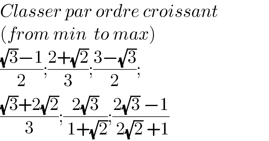 Classer par ordre croissant  (from min  to max)  (((√3)−1)/2);((2+(√2))/3);((3−(√3))/2);  (((√3)+2(√2))/3);((2(√3))/( 1+(√2)));((2(√3) −1)/( 2(√2) +1))   