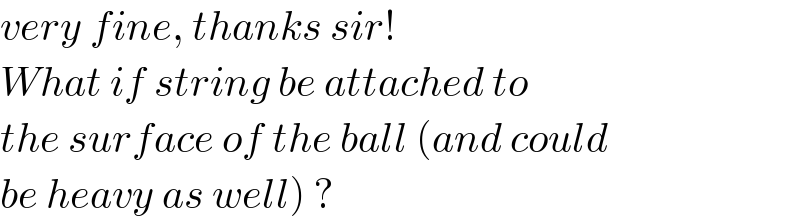 very fine, thanks sir!  What if string be attached to  the surface of the ball (and could  be heavy as well) ?   