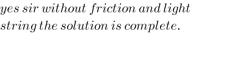 yes sir without friction and light   string the solution is complete.  