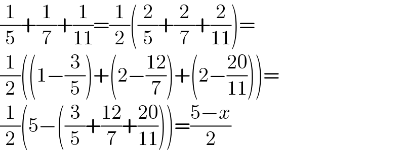 (1/5)+(1/7)+(1/(11))=(1/2)((2/5)+(2/7)+(2/(11)))=  (1/2)((1−(3/5))+(2−((12)/7))+(2−((20)/(11))))=  (1/2)(5−((3/5)+((12)/7)+((20)/(11))))=((5−x)/2)  