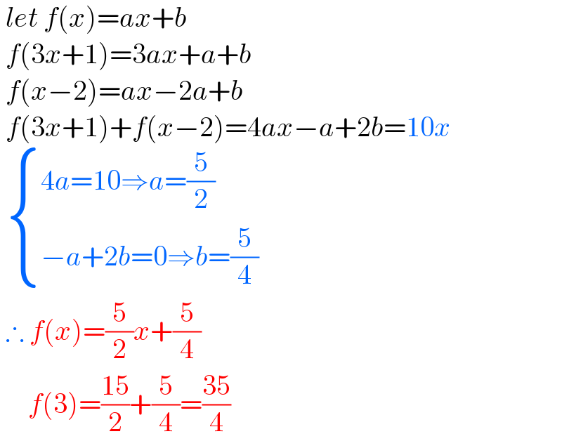  let f(x)=ax+b   f(3x+1)=3ax+a+b   f(x−2)=ax−2a+b   f(3x+1)+f(x−2)=4ax−a+2b=10x    { ((4a=10⇒a=(5/2))),((−a+2b=0⇒b=(5/4))) :}   ∴ f(x)=(5/2)x+(5/4)       f(3)=((15)/2)+(5/4)=((35)/4)  