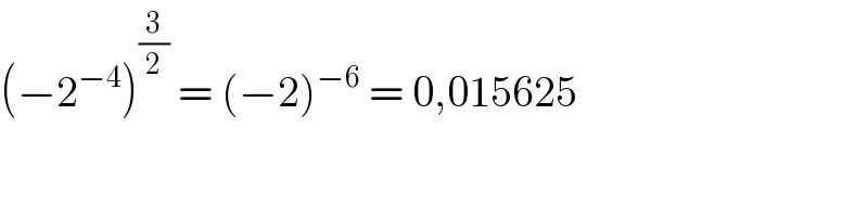 (−2^(−4) )^(3/2)  = (−2)^(−6)  = 0,015625  