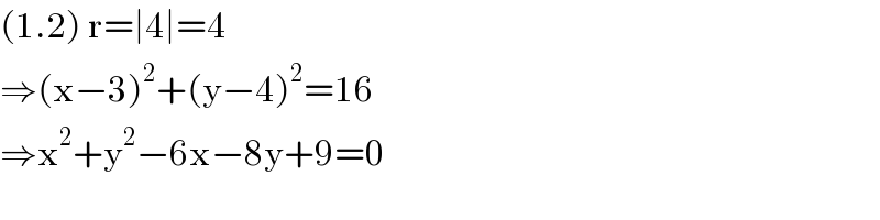 (1.2) r=∣4∣=4  ⇒(x−3)^2 +(y−4)^2 =16  ⇒x^2 +y^2 −6x−8y+9=0  