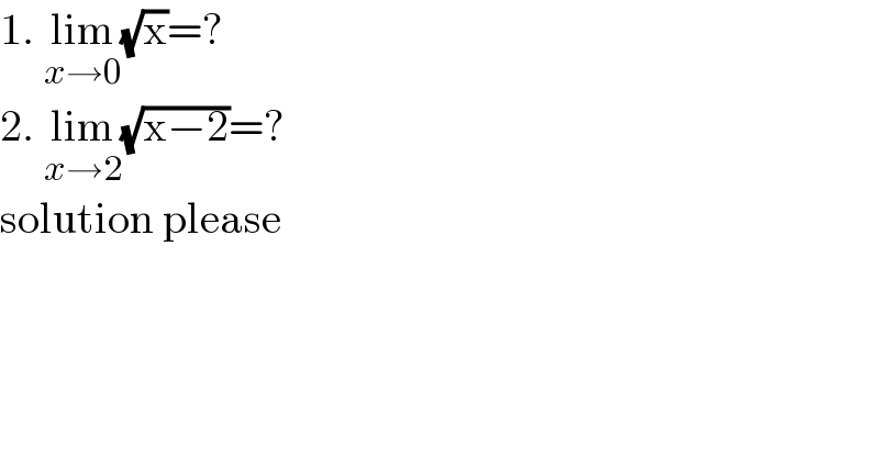 1. lim_(x→0) (√x)=?  2. lim_(x→2) (√(x−2))=?  solution please  