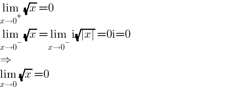 lim_(x→0^+ )  (√x) =0  lim_(x→0^− )  (√x) =lim_(x→0^− )  i(√(∣x∣)) =0i=0  ⇒  lim_(x→0)  (√x) =0  