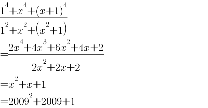 ((1^4 +x^4 +(x+1)^4 )/(1^2 +x^2 +(x^2 +1)))  =((2x^4 +4x^3 +6x^2 +4x+2)/(2x^2 +2x+2))  =x^2 +x+1  =2009^2 +2009+1  