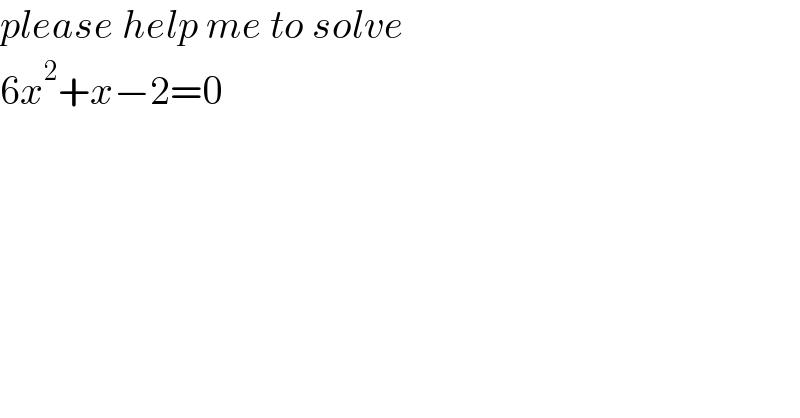 please help me to solve  6x^2 +x−2=0  