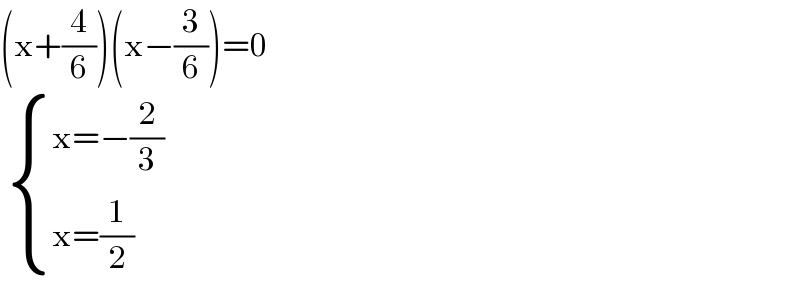 (x+(4/6))(x−(3/6))=0    { ((x=−(2/3))),((x=(1/2))) :}  