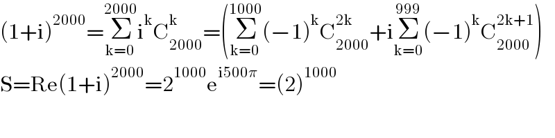 (1+i)^(2000) =Σ_(k=0) ^(2000) i^k C_(2000) ^k =(Σ_(k=0) ^(1000) (−1)^k C_(2000) ^(2k) +iΣ_(k=0) ^(999) (−1)^k C_(2000) ^(2k+1) )  S=Re(1+i)^(2000) =2^(1000) e^(i500π) =(2)^(1000)   