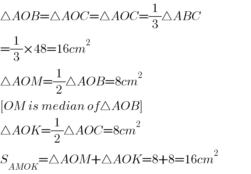 △AOB=△AOC=△AOC=(1/3)△ABC  =(1/3)×48=16cm^2   △AOM=(1/2)△AOB=8cm^2   [OM is median of△AOB]  △AOK=(1/2)△AOC=8cm^2   S_(AMOK) =△AOM+△AOK=8+8=16cm^2   