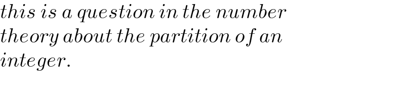 this is a question in the number   theory about the partition of an   integer.  