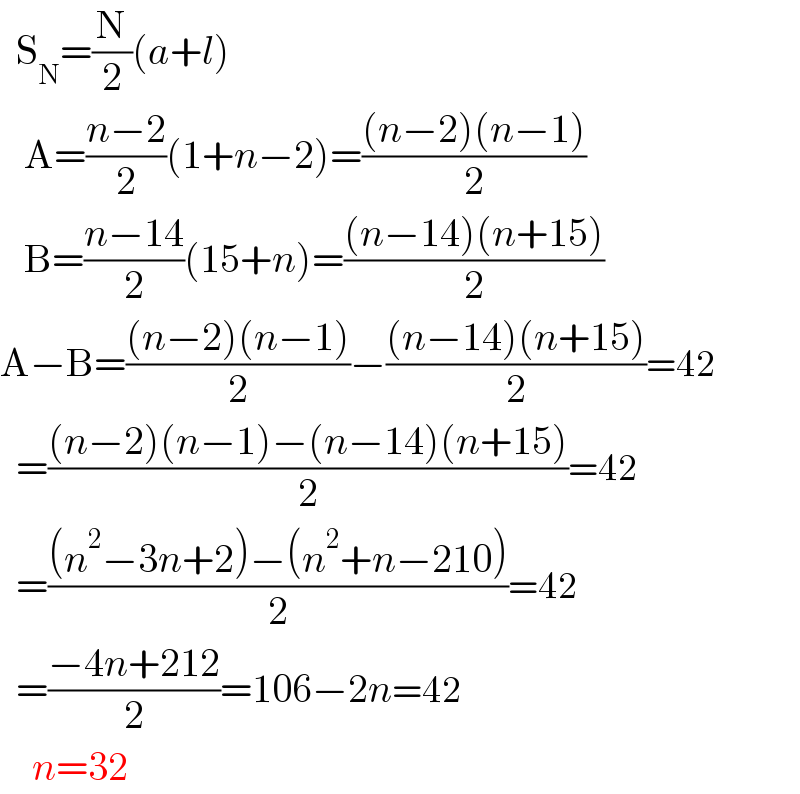   S_N =(N/2)(a+l)     A=((n−2)/2)(1+n−2)=(((n−2)(n−1))/2)     B=((n−14)/2)(15+n)=(((n−14)(n+15))/2)  A−B=(((n−2)(n−1))/2)−(((n−14)(n+15))/2)=42    =(((n−2)(n−1)−(n−14)(n+15))/2)=42    =(((n^2 −3n+2)−(n^2 +n−210))/2)=42    =((−4n+212)/2)=106−2n=42      n=32  