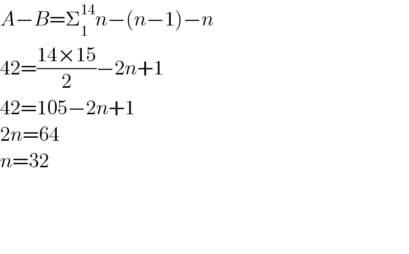 A−B=Σ_1 ^(14) n−(n−1)−n  42=((14×15)/2)−2n+1  42=105−2n+1  2n=64  n=32        
