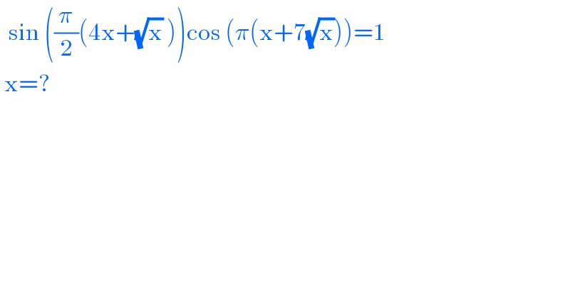   sin ((π/2)(4x+(√x) ))cos (π(x+7(√x)))=1   x=?  