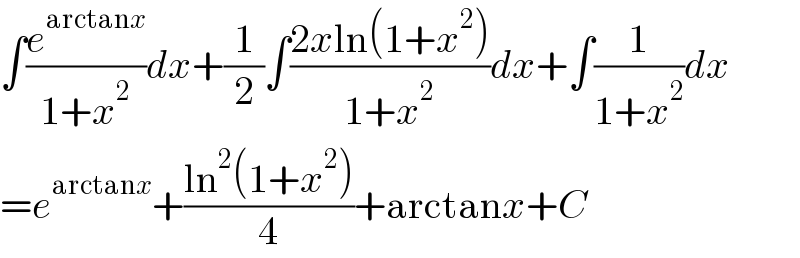 ∫(e^(arctanx) /(1+x^2 ))dx+(1/2)∫((2xln(1+x^2 ))/(1+x^2 ))dx+∫(1/(1+x^2 ))dx  =e^(arctanx) +((ln^2 (1+x^2 ))/4)+arctanx+C  