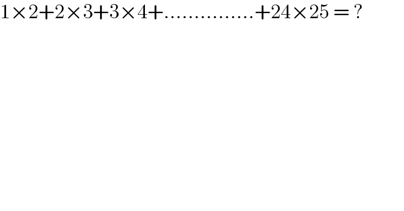 1×2+2×3+3×4+...............+24×25 = ?  