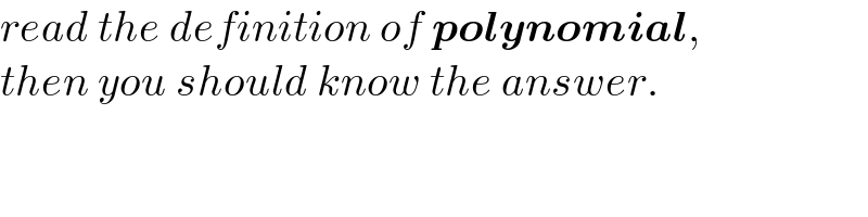 read the definition of polynomial,  then you should know the answer.  