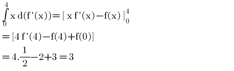  ∫_0 ^4  x d(f ′(x))= [ x f ′(x)−f(x) ]_0 ^4    = [4 f ′(4)−f(4)+f(0)]   = 4.(1/2)−2+3 = 3   