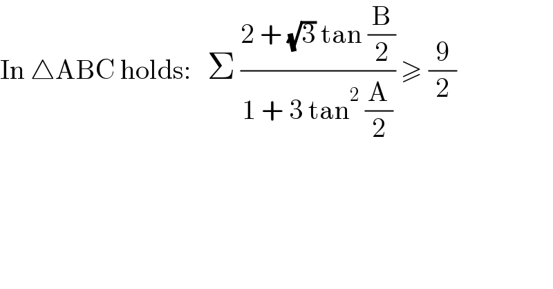 In △ABC holds:   Σ ((2 + (√3) tan (B/2))/(1 + 3 tan^2  (A/2))) ≥ (9/2)  